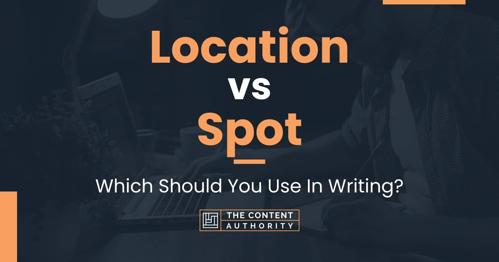 Location vs Spot: Which Should You Use In Writing?