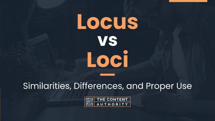 Locus vs Loci: Similarities, Differences, and Proper Use