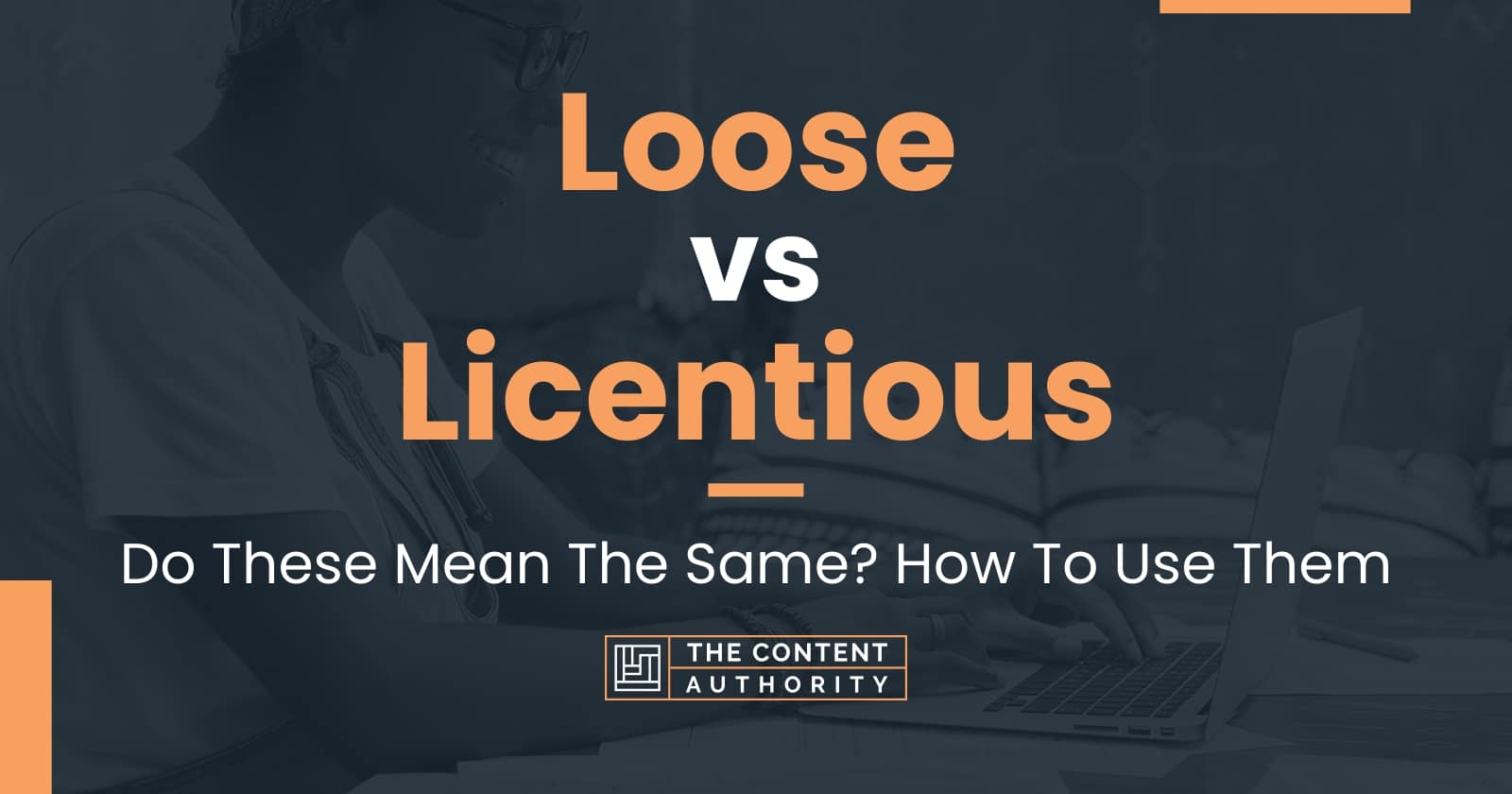 Loose vs Licentious: Do These Mean The Same? How To Use Them