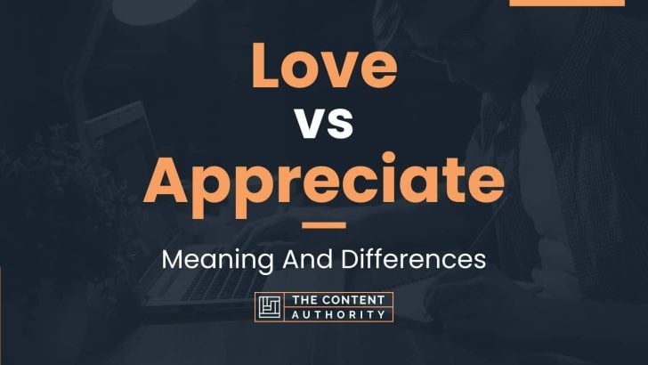 Love vs Appreciate: Meaning And Differences