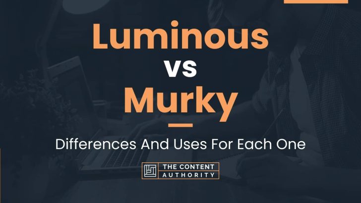 Luminous vs Murky: Differences And Uses For Each One