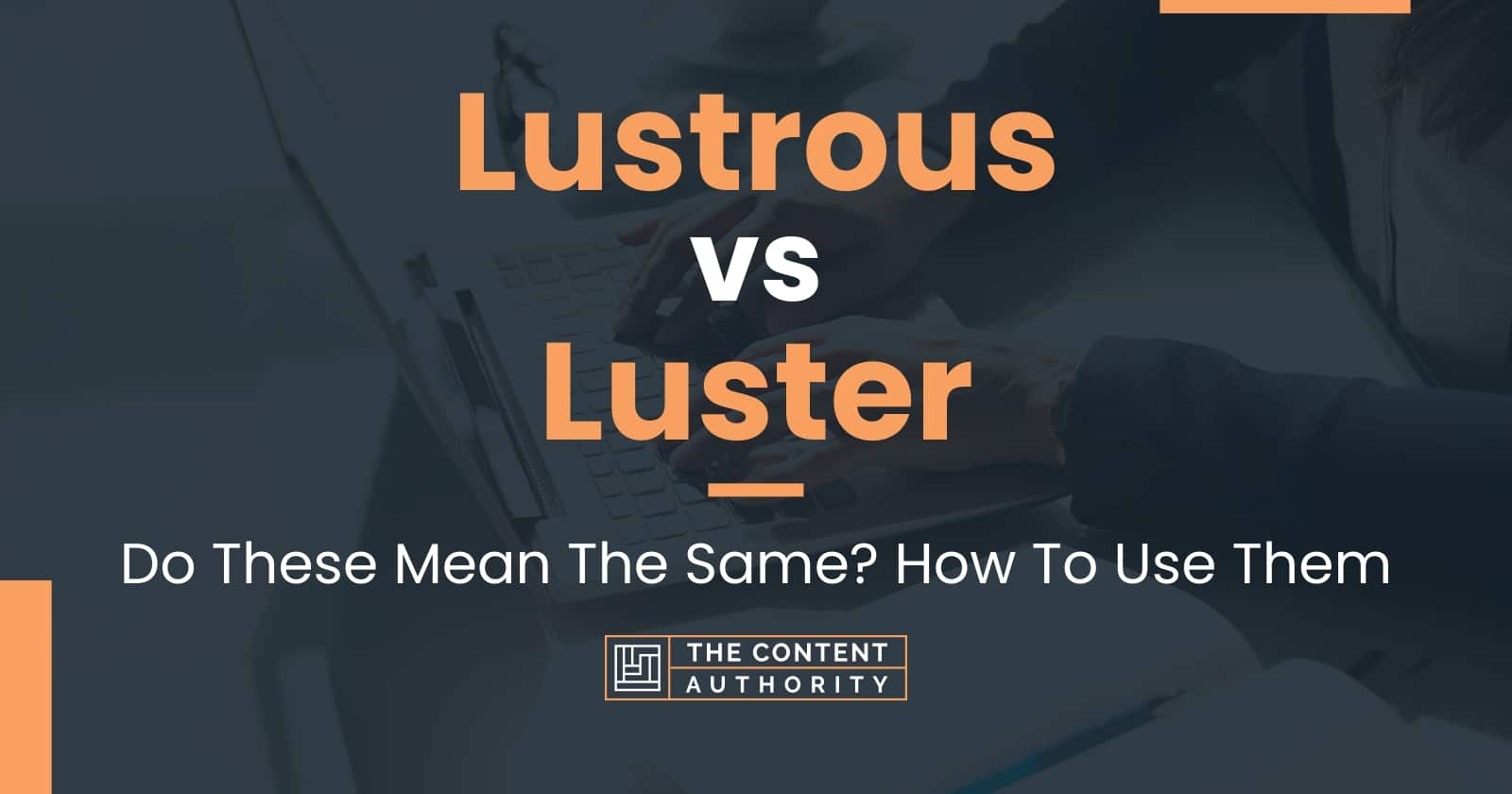 Lustrous vs Luster: Do These Mean The Same? How To Use Them
