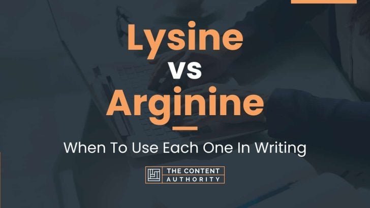 Lysine vs Arginine: When To Use Each One In Writing