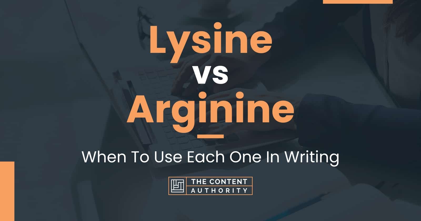 Lysine vs Arginine: When To Use Each One In Writing