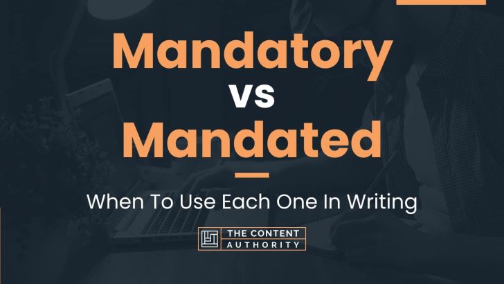 Mandatory vs Mandated: When To Use Each One In Writing