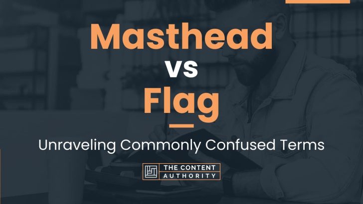 Masthead vs Flag: Unraveling Commonly Confused Terms