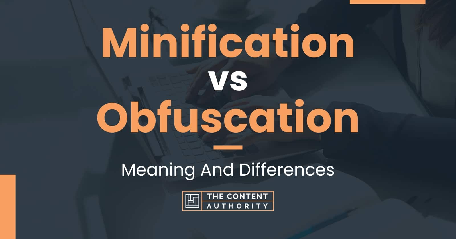 Minification vs Obfuscation: Meaning And Differences