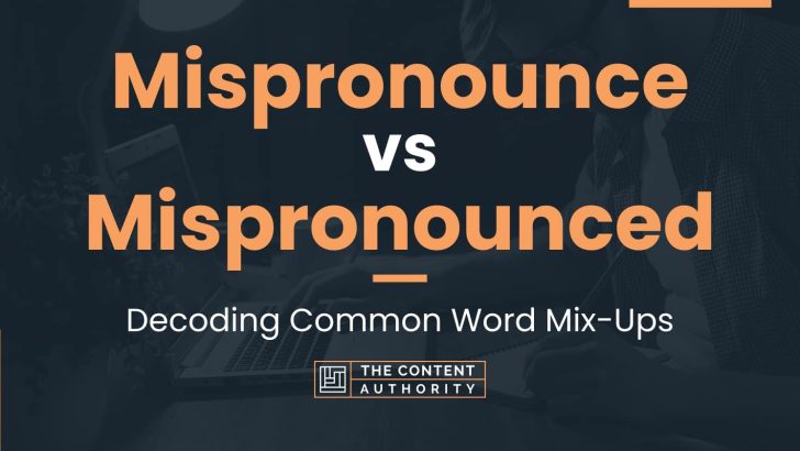 Mispronounce vs Mispronounced: Decoding Common Word Mix-Ups