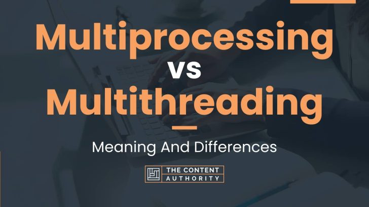 Multiprocessing Vs Multithreading: Meaning And Differences