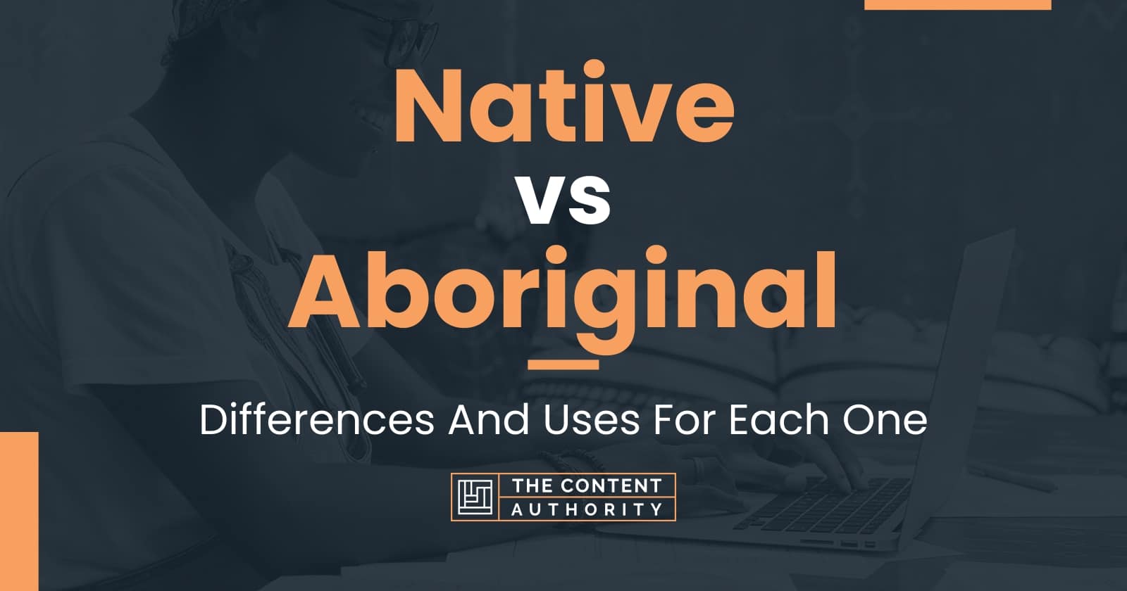 Native vs Aboriginal: Differences And Uses For Each One