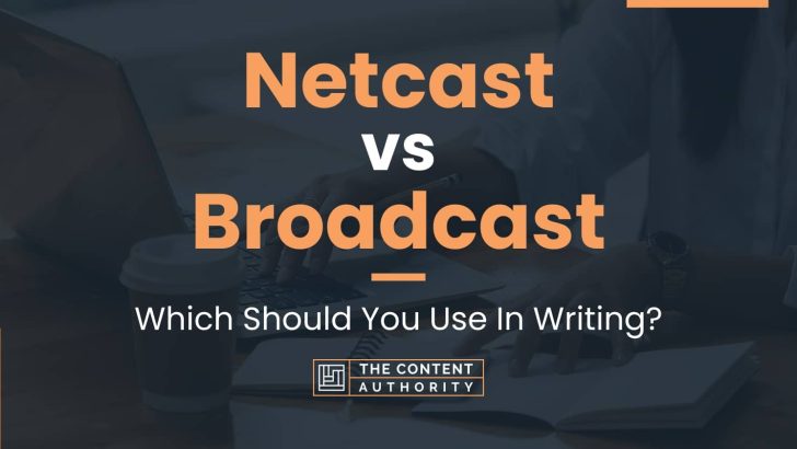 Netcast vs Broadcast: Which Should You Use In Writing?