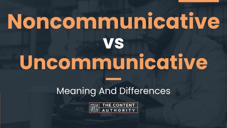 Noncommunicative vs Uncommunicative: Meaning And Differences