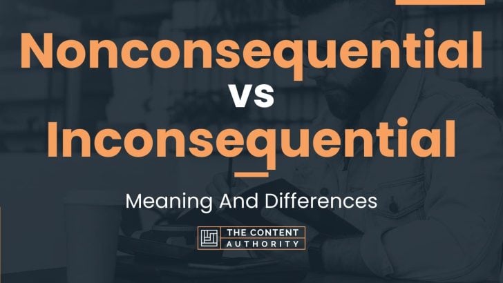 Nonconsequential vs Inconsequential: Meaning And Differences