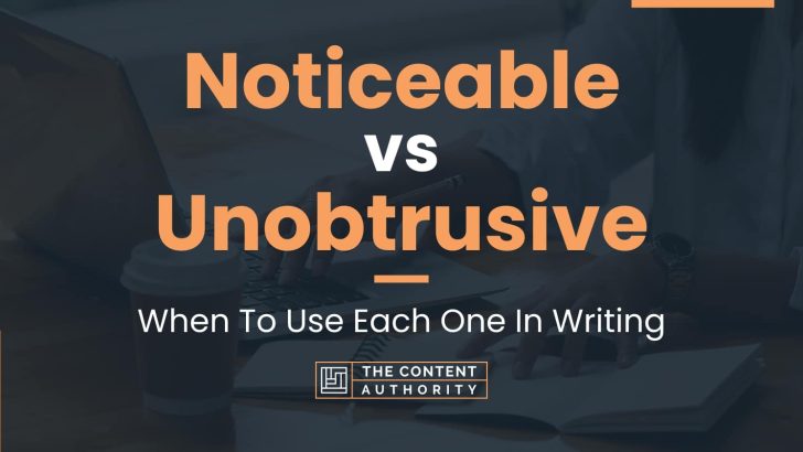 Noticeable vs Unobtrusive: When To Use Each One In Writing