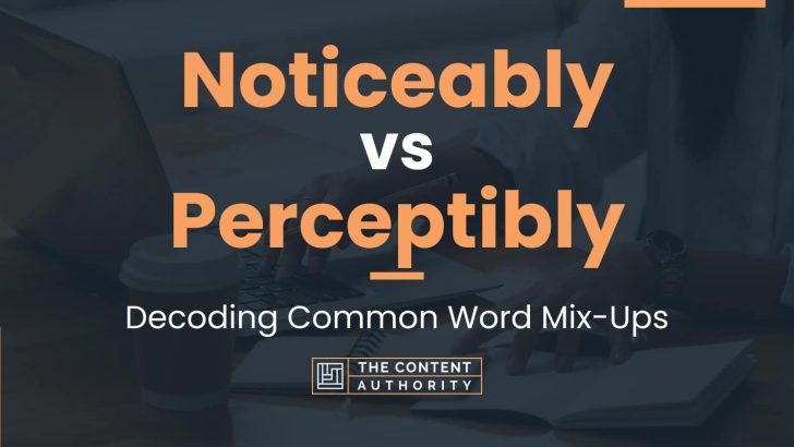 Noticeably Vs Perceptibly: Decoding Common Word Mix-Ups