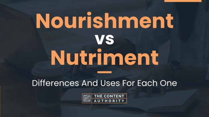 Nourishment vs Nutriment: Differences And Uses For Each One
