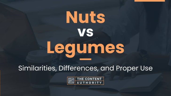 Nuts vs Legumes: Similarities, Differences, and Proper Use