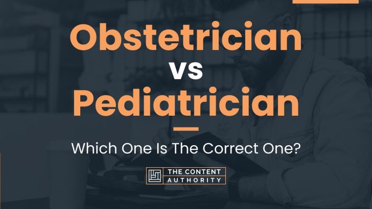 Obstetrician Vs Pediatrician: Which One Is The Correct One?