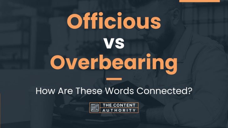 Officious vs Overbearing: How Are These Words Connected?