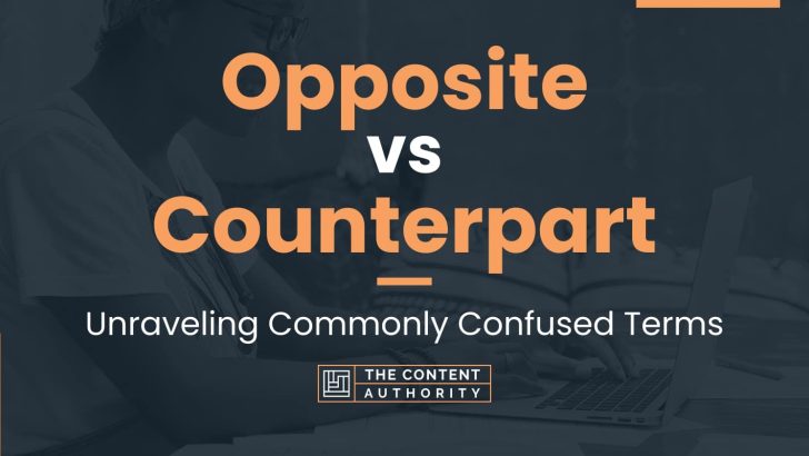 Opposite vs Counterpart: Unraveling Commonly Confused Terms