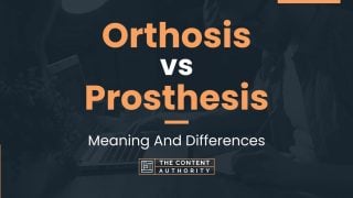 Orthosis vs Prosthesis: Meaning And Differences