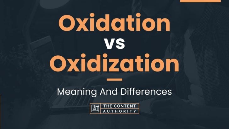 Oxidation vs Oxidization: Meaning And Differences