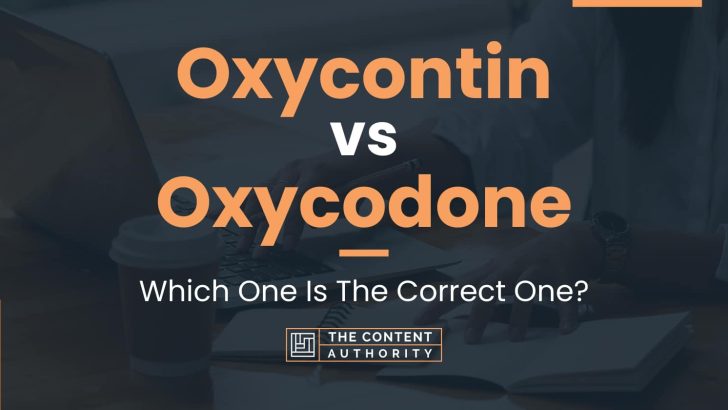 Oxycontin Vs Oxycodone Which One Is The Correct One