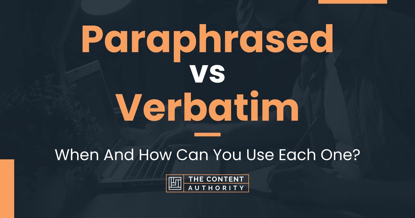 Paraphrased vs Verbatim: When And How Can You Use Each One?