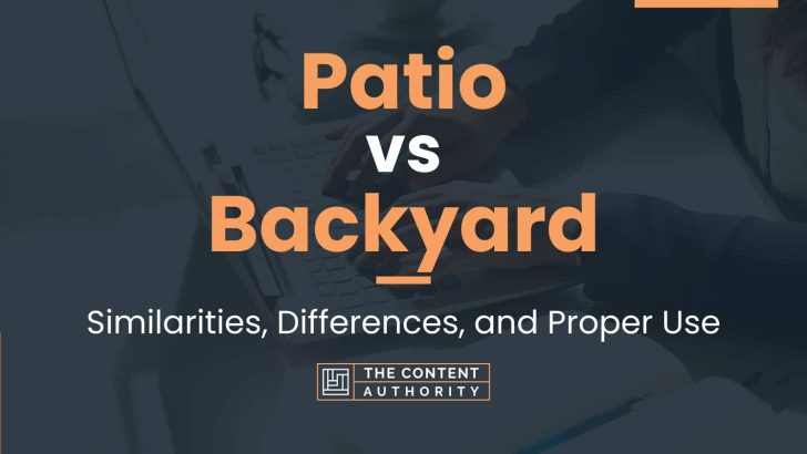 Patio vs Backyard: Similarities, Differences, and Proper Use