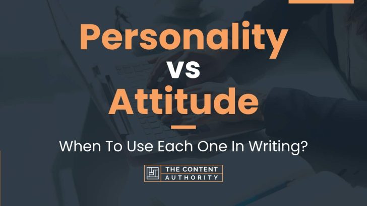 Personality vs Attitude: When To Use Each One In Writing?