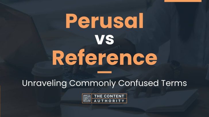 Perusal vs Reference: Unraveling Commonly Confused Terms