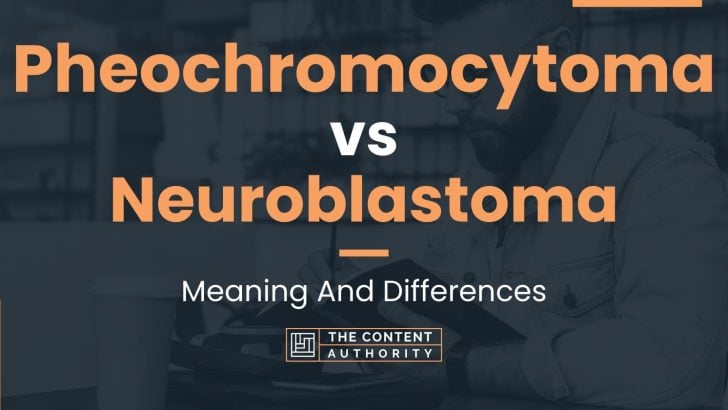 Pheochromocytoma vs Neuroblastoma: Meaning And Differences