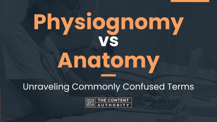 Physiognomy vs Anatomy: Unraveling Commonly Confused Terms