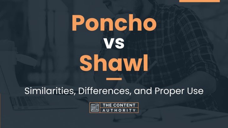 Poncho vs Shawl: Similarities, Differences, and Proper Use