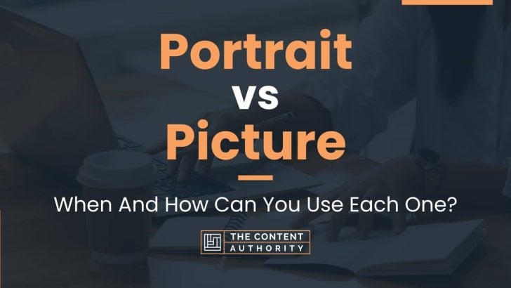 Portrait vs Picture: When And How Can You Use Each One?