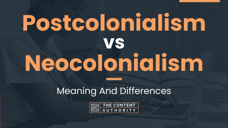 Postcolonialism vs Neocolonialism: Meaning And Differences