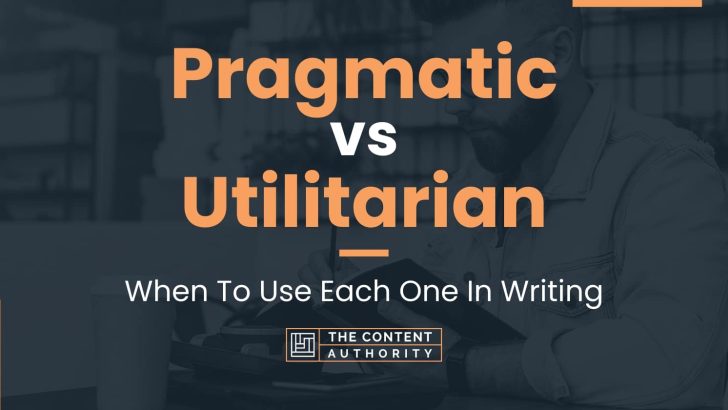 Pragmatic vs Utilitarian: When To Use Each One In Writing
