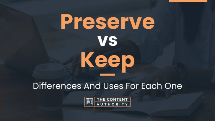 Preserve vs Keep: Differences And Uses For Each One