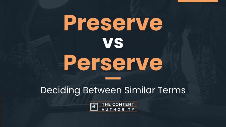 Preserve vs Perserve: Deciding Between Similar Terms