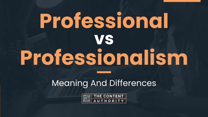 Professional Vs Professionalism: Meaning And Differences