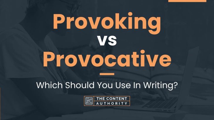 Provoking vs Provocative: Which Should You Use In Writing?