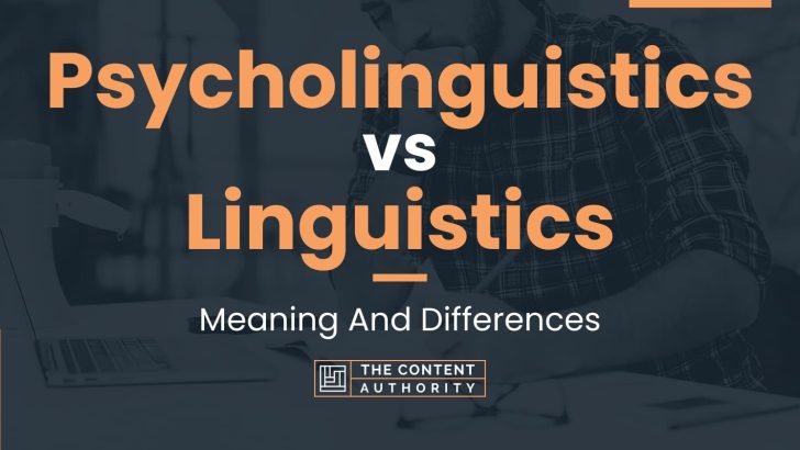 Psycholinguistics Vs Linguistics: Meaning And Differences