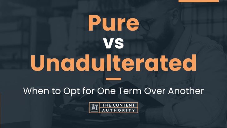 Pure vs Unadulterated: When to Opt for One Term Over Another