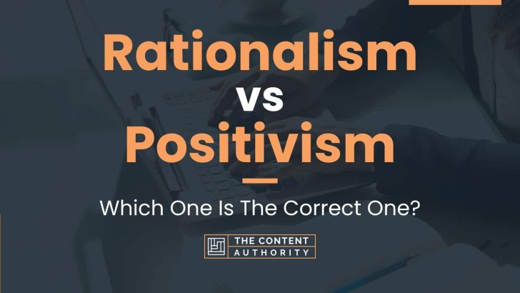 Rationalism vs Positivism: Which One Is The Correct One?