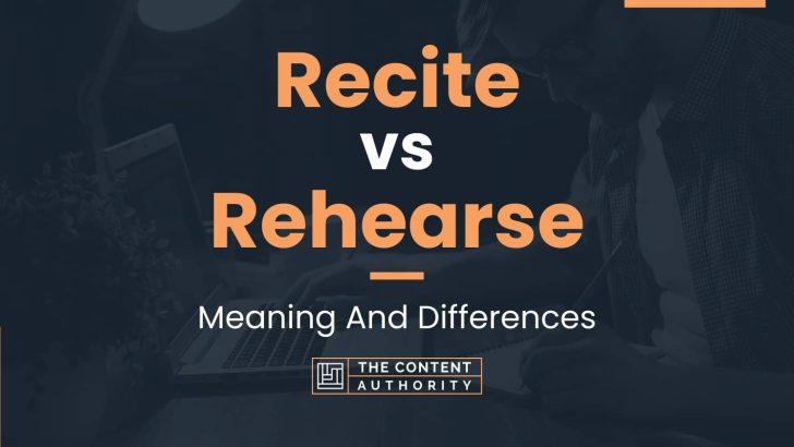 Recite vs Rehearse: Meaning And Differences