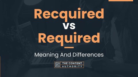 Recquired vs Required: Meaning And Differences