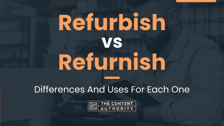 Refurbish vs Refurnish: Differences And Uses For Each One