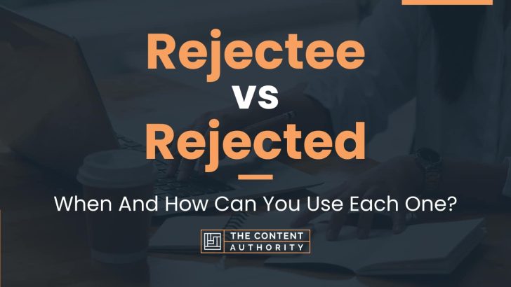 Rejectee vs Rejected: When And How Can You Use Each One?