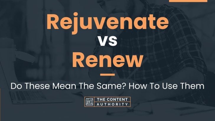 Rejuvenate vs Renew: Do These Mean The Same? How To Use Them