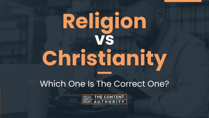 Religion vs Christianity: Which One Is The Correct One?